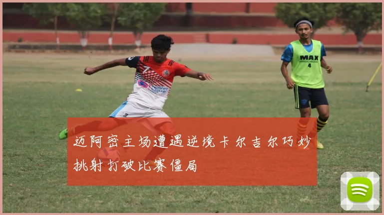 迈阿密主场遭遇逆境卡尔吉尔巧妙挑射打破比赛僵局
