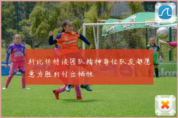科比怀特谈团队精神每位队友都愿意为胜利付出牺牲